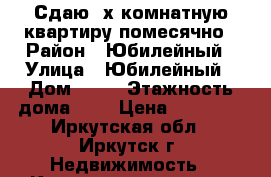 Сдаю 2х комнатную квартиру помесячно › Район ­ Юбилейный › Улица ­ Юбилейный › Дом ­ 24 › Этажность дома ­ 5 › Цена ­ 13 000 - Иркутская обл., Иркутск г. Недвижимость » Квартиры аренда   . Иркутская обл.,Иркутск г.